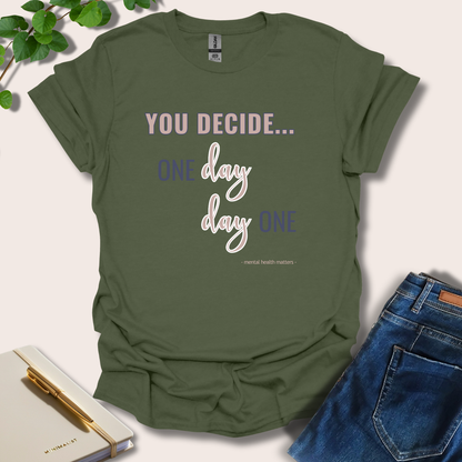 You Decide One Day Or Day One T-Shirt