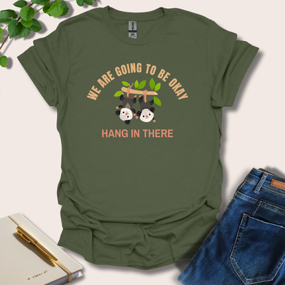 We Are Going To Be Okay Hang In There T-Shirt