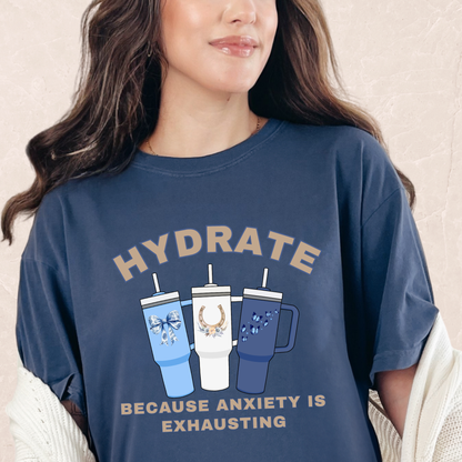 Hydrate Because Anxiety Is Exhausting T-shirt