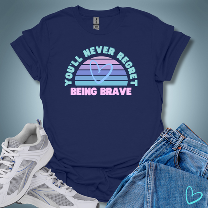 You'll Never Regret Being Brave T-Shirt