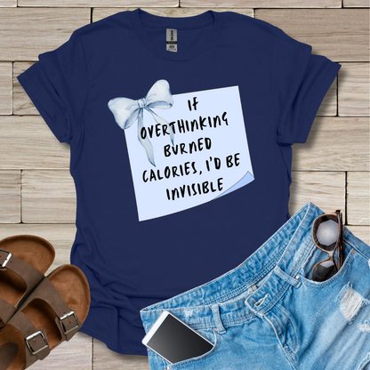 If Overthinking Burned Calories I'd Be Invisible T-Shirt