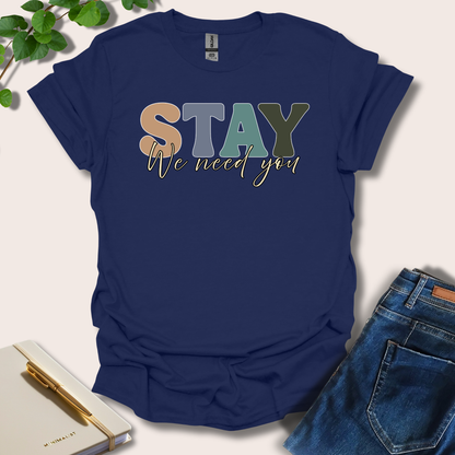 Stay We Need You T-Shirt
