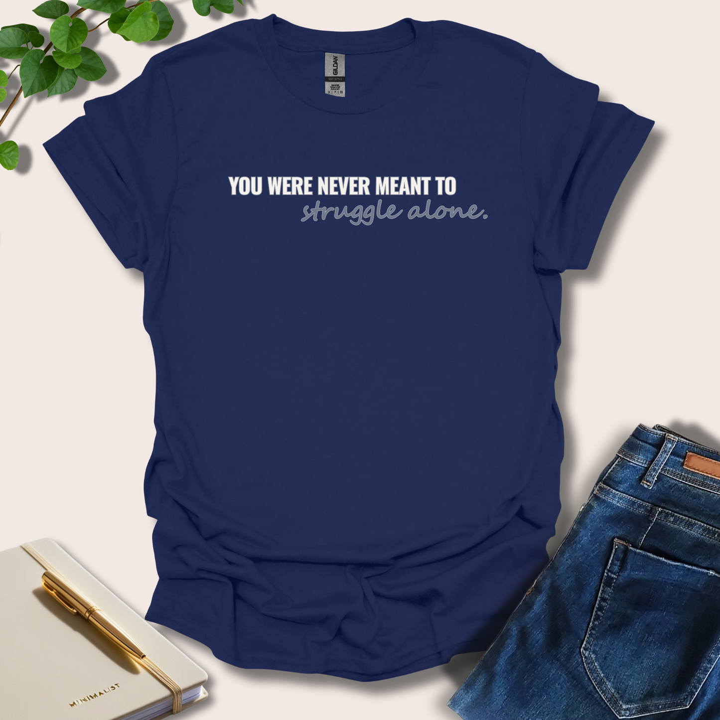 You Were Never Meant To Struggle Alone T-Shirt