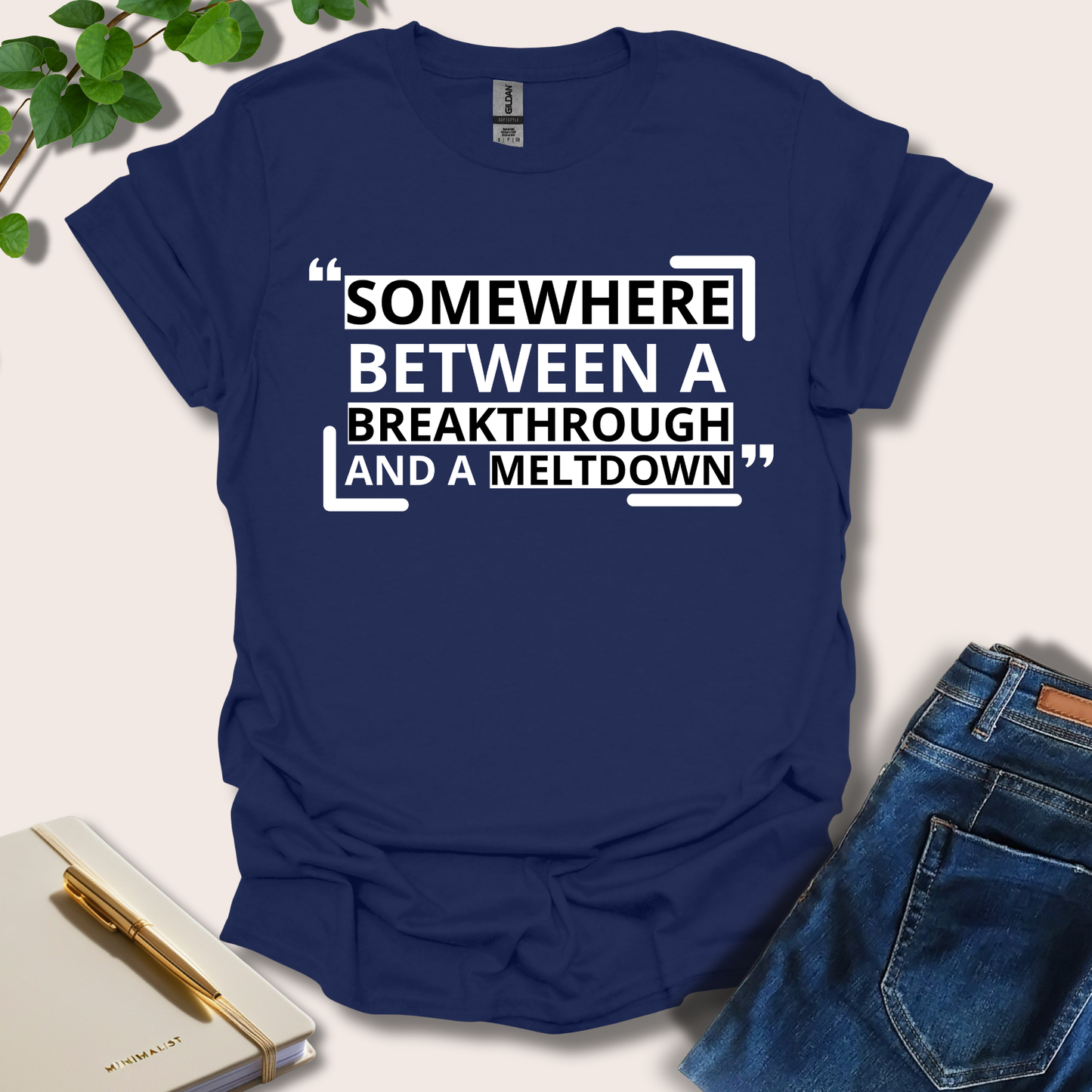 Somewhere Between A Breakthrough And A Meltdown T-Shirt