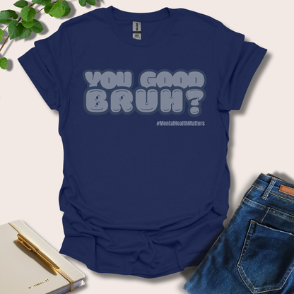 You Good Bruh T-Shirt