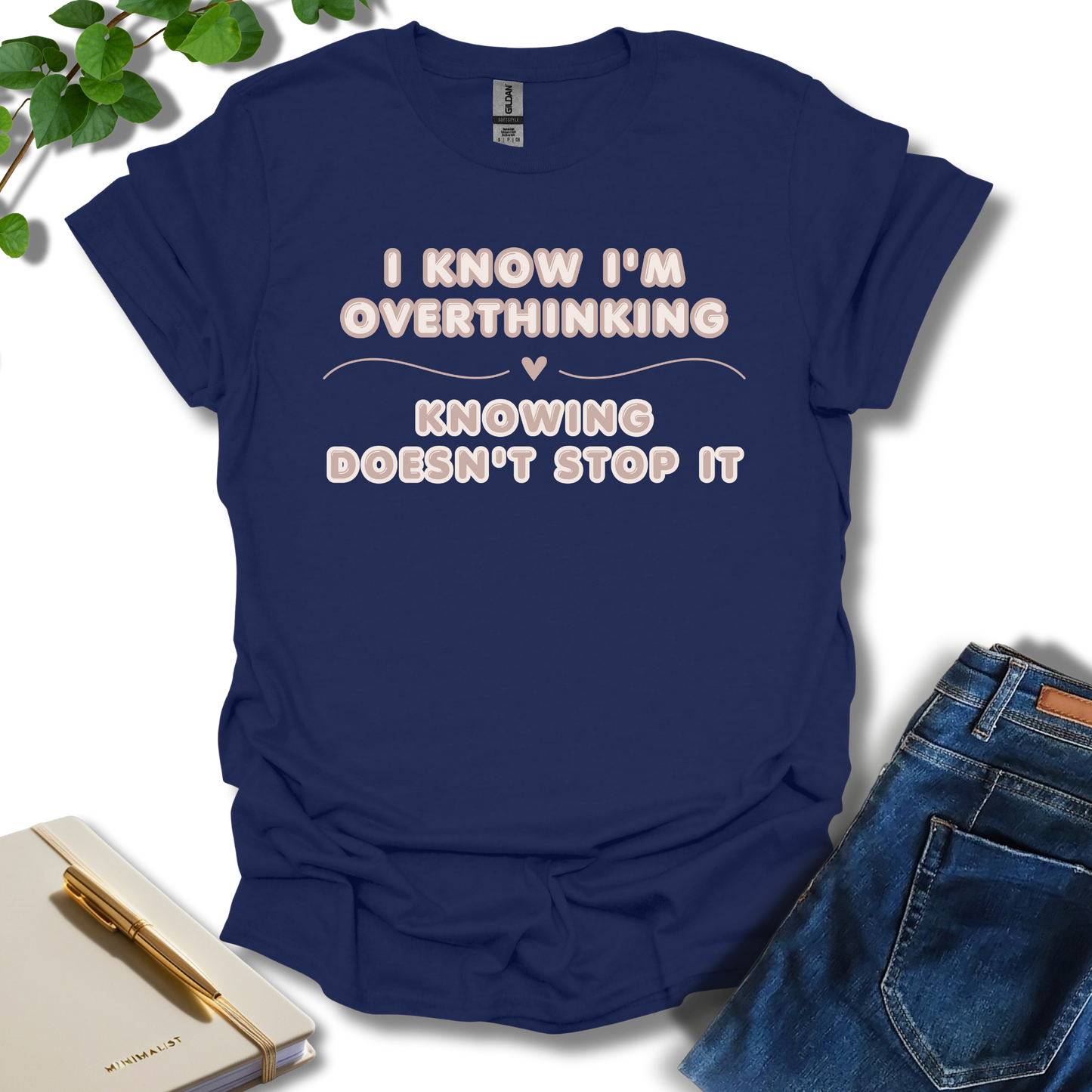 I Know I'm Overthinking T-Shirt