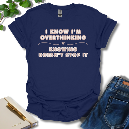 I Know I'm Overthinking T-Shirt