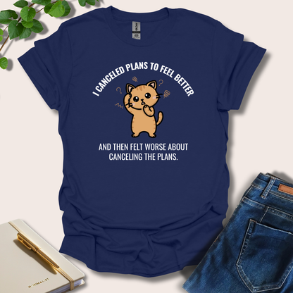 I Canceled Plans To Feel Better T-Shirt