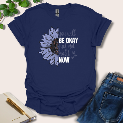 You Will Be Okay Just Not Right Now T-Shirt