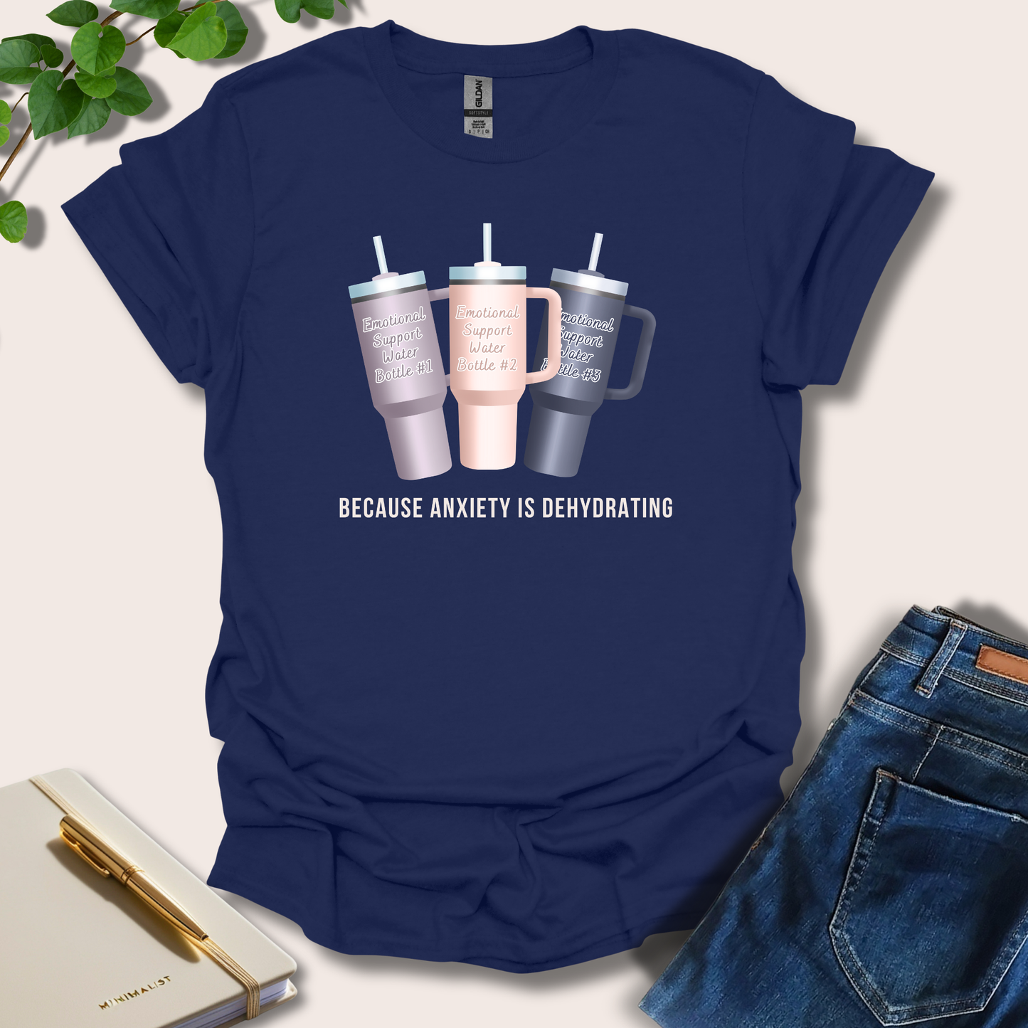 Because Anxiety is Dehydrating T-Shirt