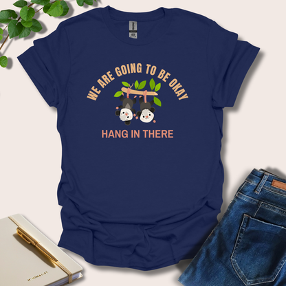 We Are Going To Be Okay Hang In There T-Shirt