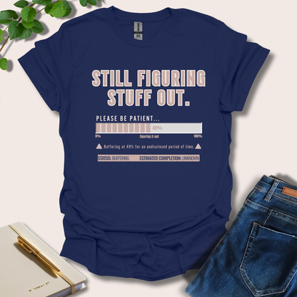 Still Figuring Stuff Out T-Shirt