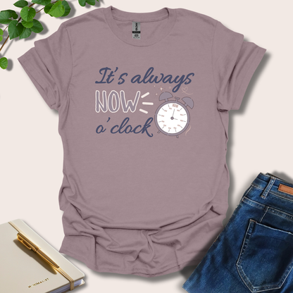 It's Always Now O'clock T-Shirt