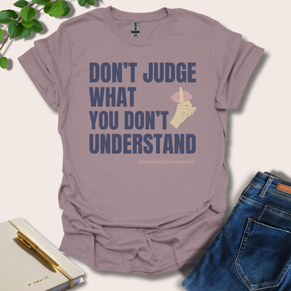 Don't Judge What You Don't Understand T-Shirt