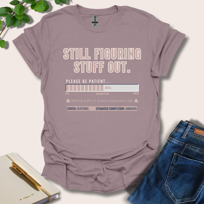 Still Figuring Stuff Out T-Shirt