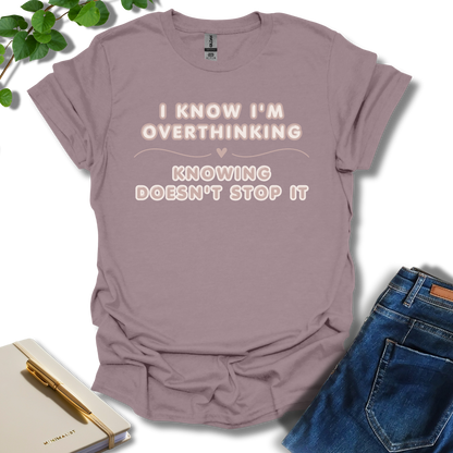 I Know I'm Overthinking T-Shirt