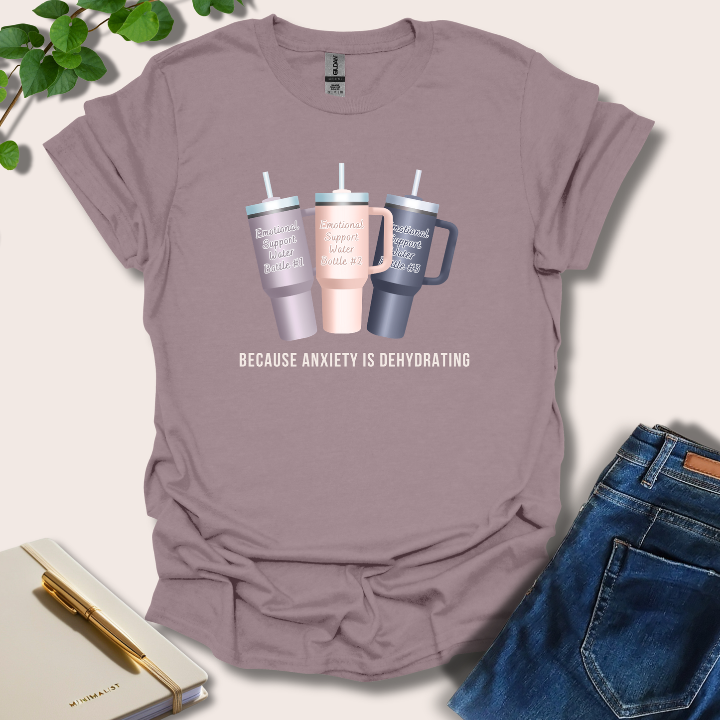 Because Anxiety is Dehydrating T-Shirt