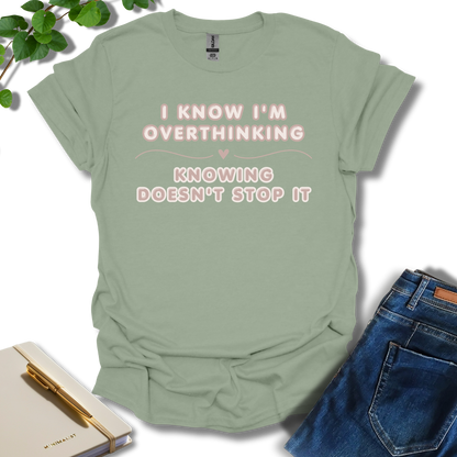 I Know I'm Overthinking T-Shirt
