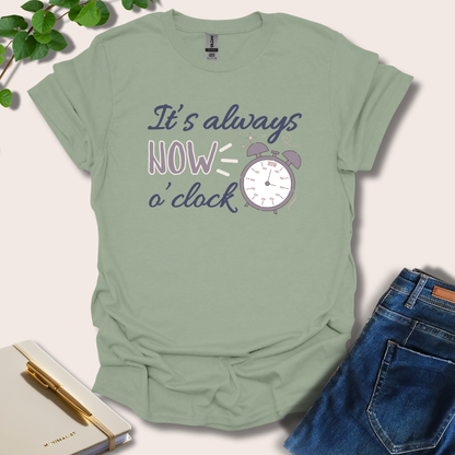 It's Always Now O'clock T-Shirt