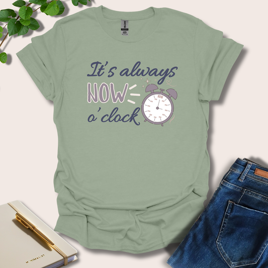 It's Always Now O'clock T-Shirt