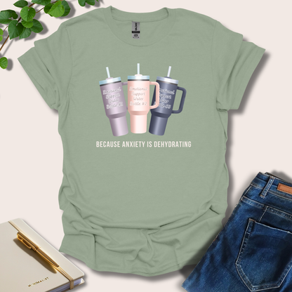 Because Anxiety is Dehydrating T-Shirt