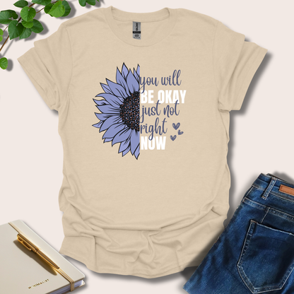 You Will Be Okay Just Not Right Now T-Shirt