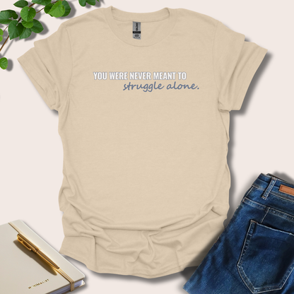 You Were Never Meant To Struggle Alone T-Shirt