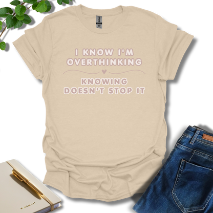 I Know I'm Overthinking T-Shirt