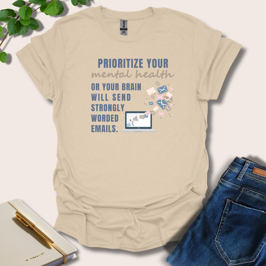 Prioritize Your Mental Health Or Your Brain Will Send T-Shirt