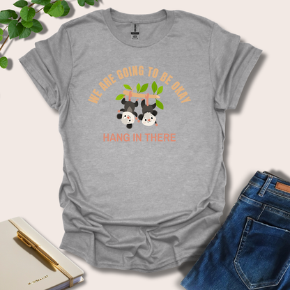 We Are Going To Be Okay Hang In There T-Shirt