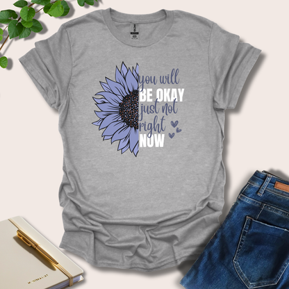 You Will Be Okay Just Not Right Now T-Shirt