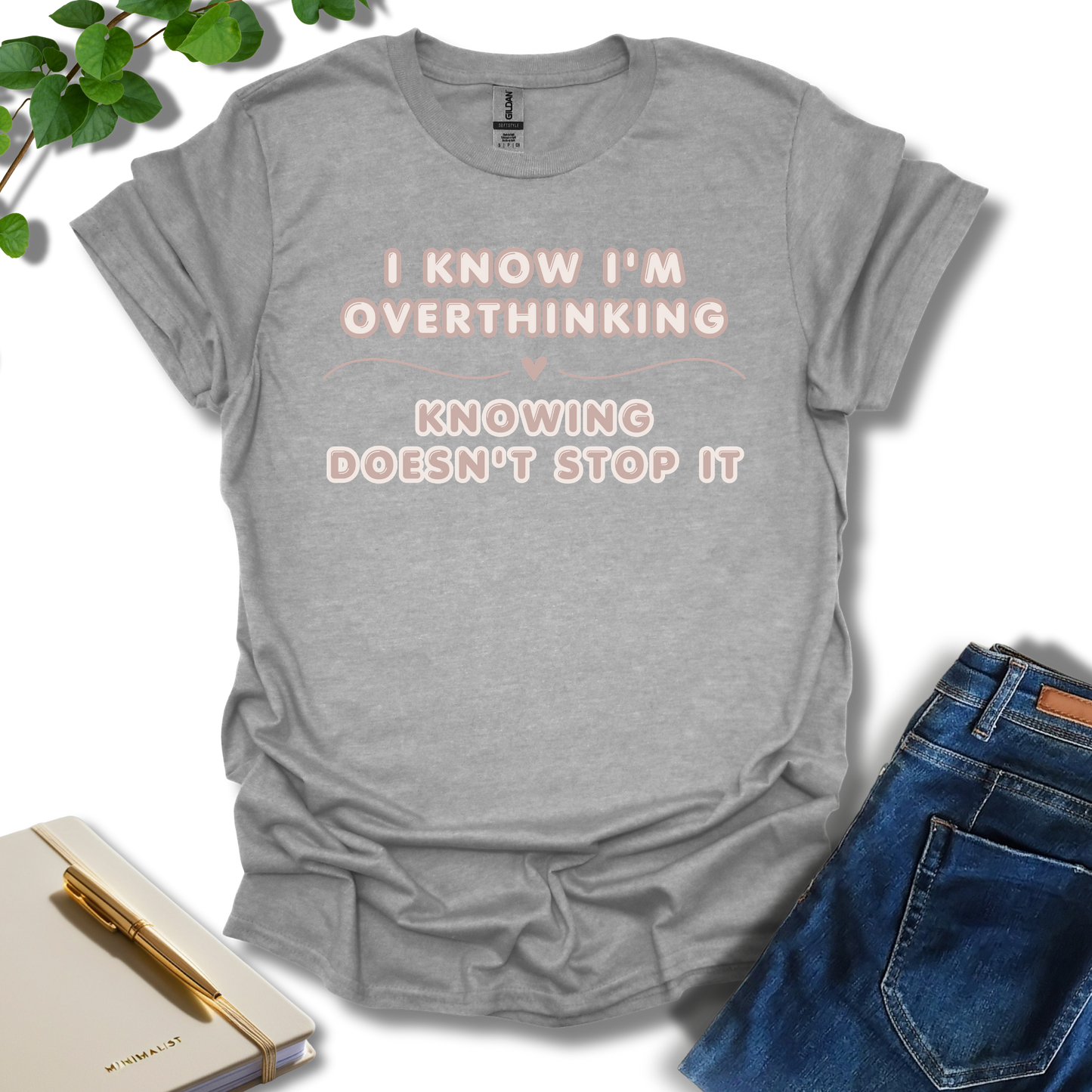 I Know I'm Overthinking T-Shirt