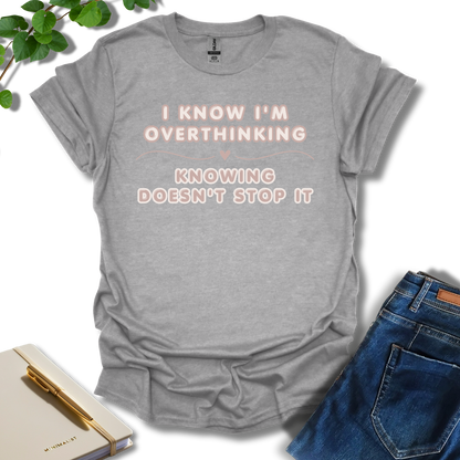 I Know I'm Overthinking T-Shirt