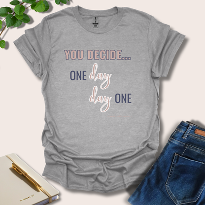 You Decide One Day Or Day One T-Shirt
