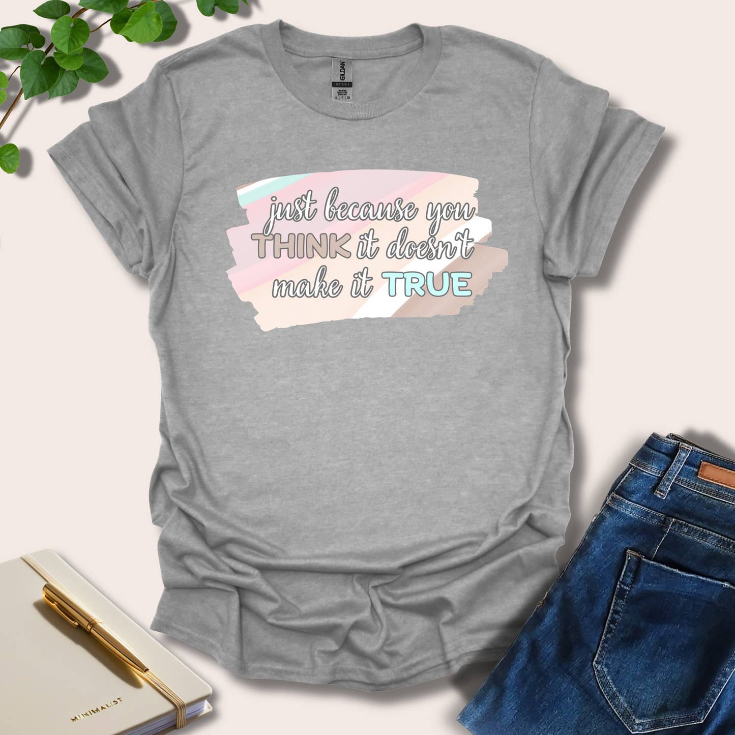 Just Because You Think It T-Shirt