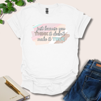 Just Because You Think It T-Shirt