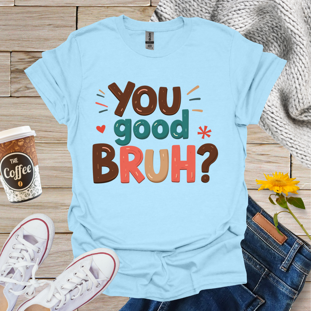 You Good Bruh T-Shirt
