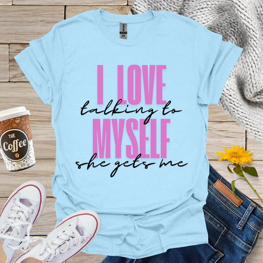 I Love Talking To Myself T-Shirt