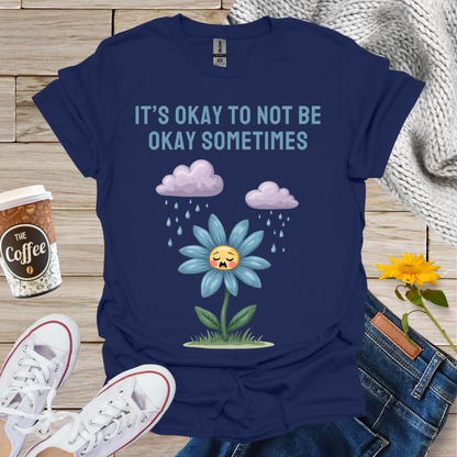 It's Okay To Not Be Okay T-Shirt