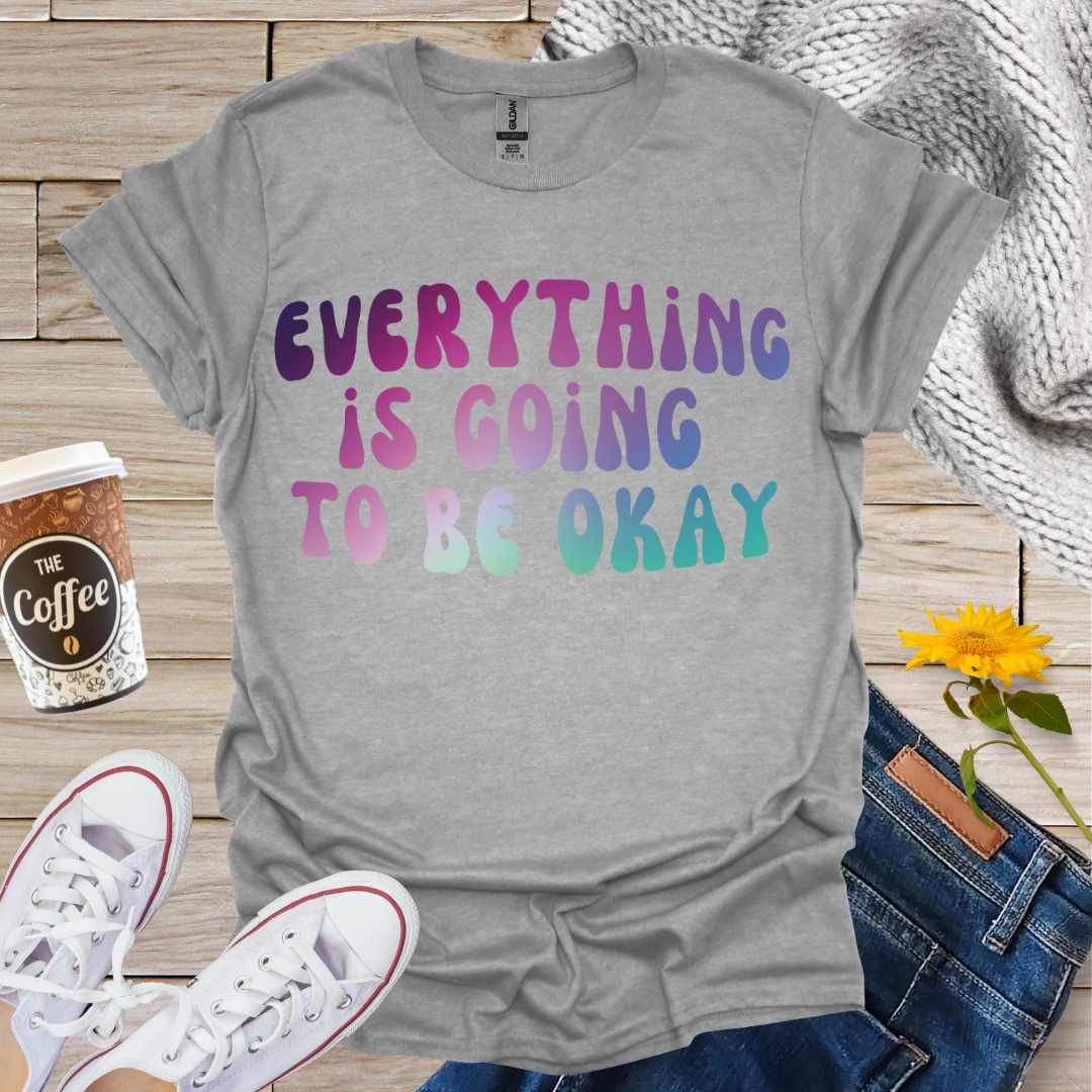 Everything Is Going To Be OK T-Shirt