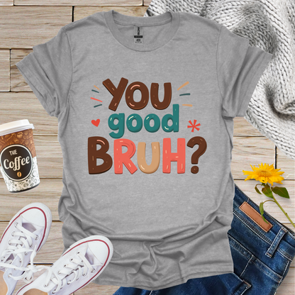 You Good Bruh T-Shirt