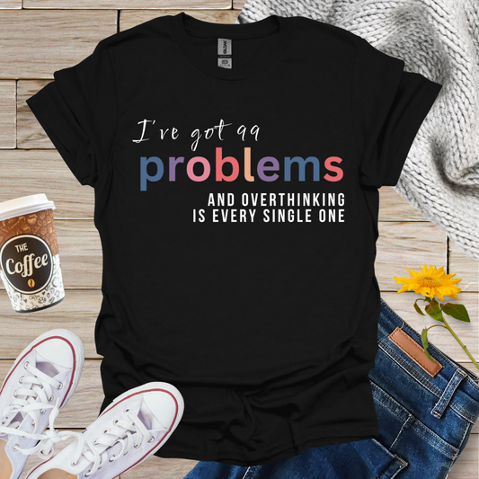 I've Got 99 Problems T-Shirt