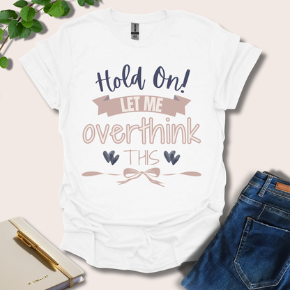 Hold On Let Me Overthink This T-Shirt