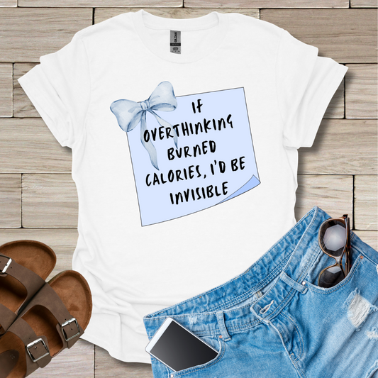If Overthinking Burned Calories I'd Be Invisible T-Shirt