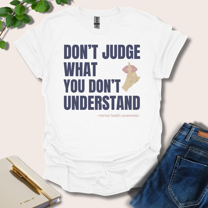 Don't Judge What You Don't Understand T-Shirt