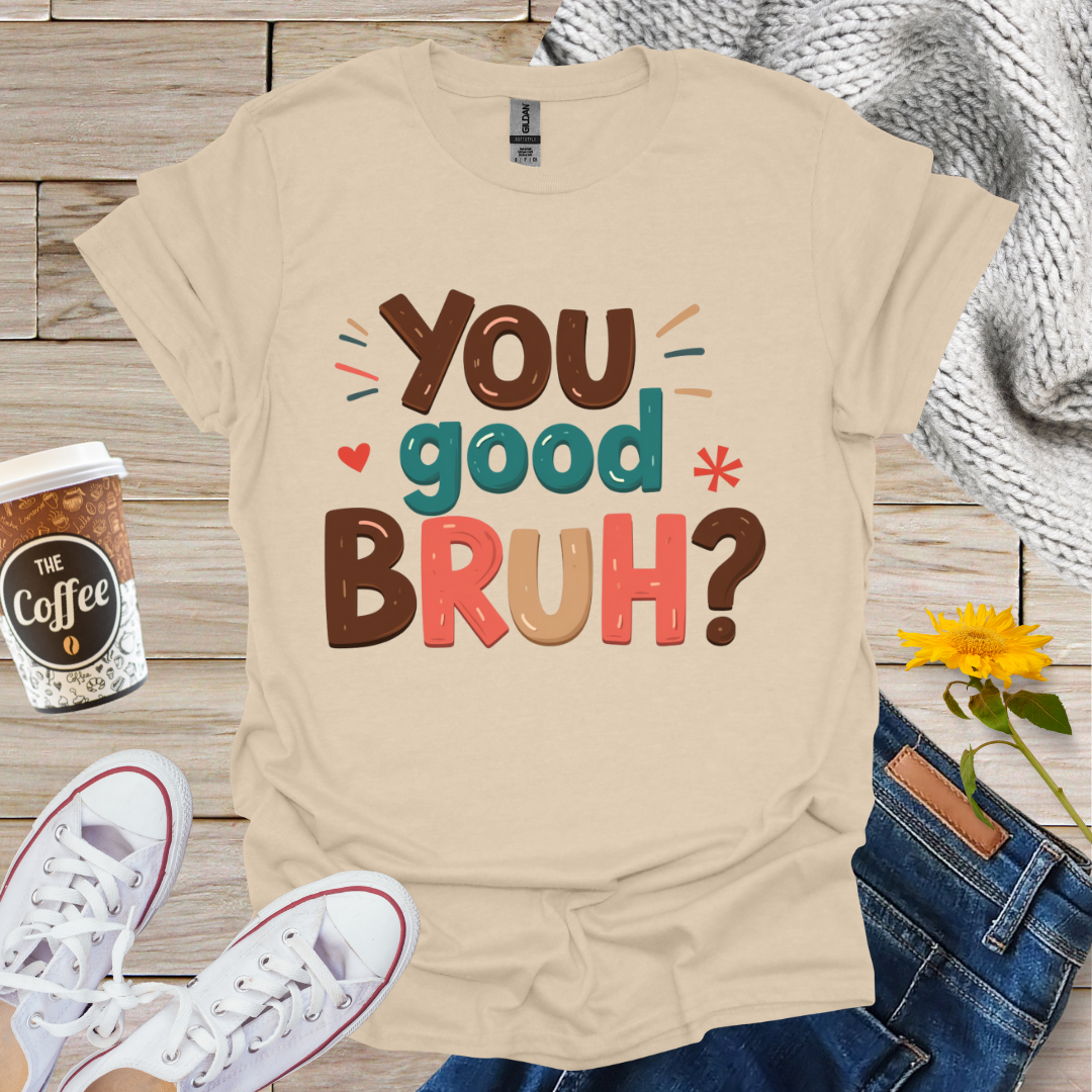 You Good Bruh T-Shirt
