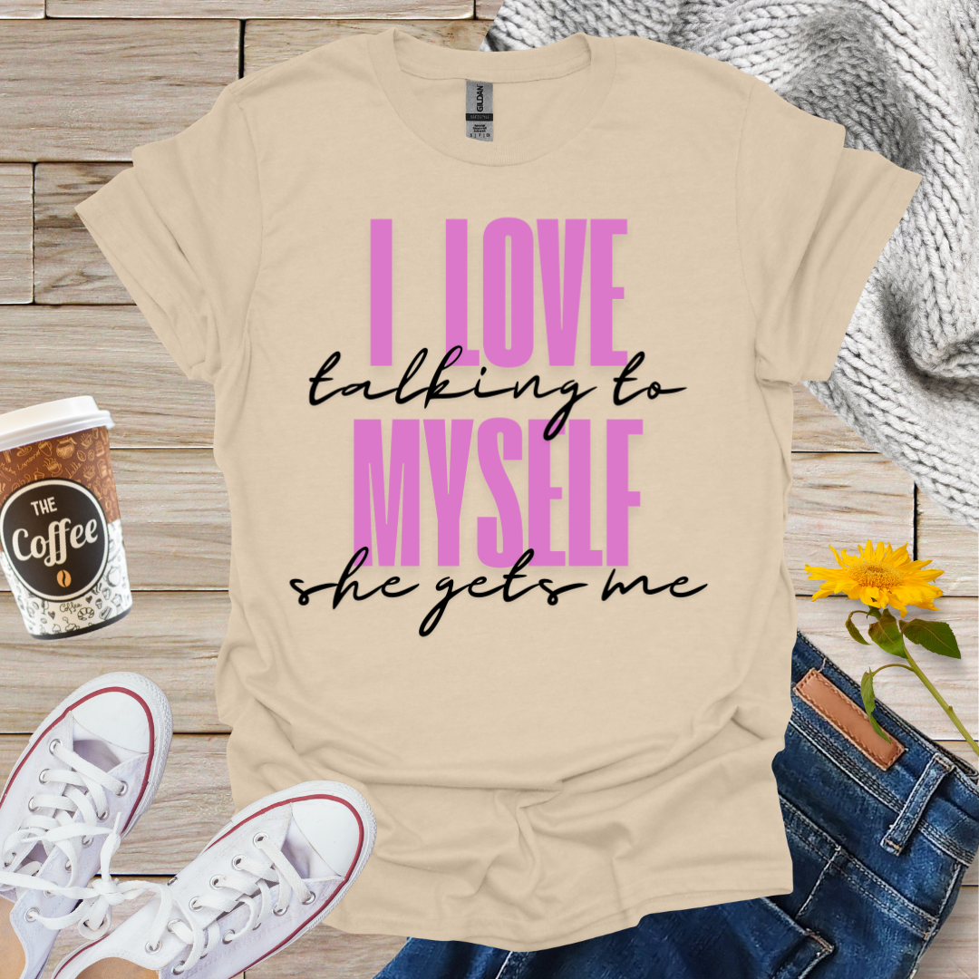 I Love Talking To Myself T-Shirt