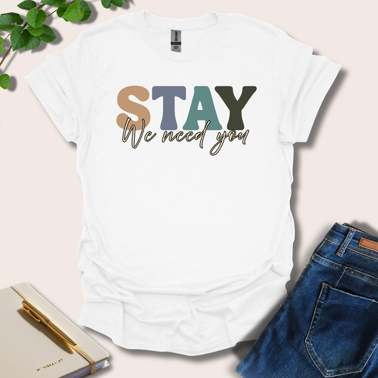 Stay We Need You T-Shirt