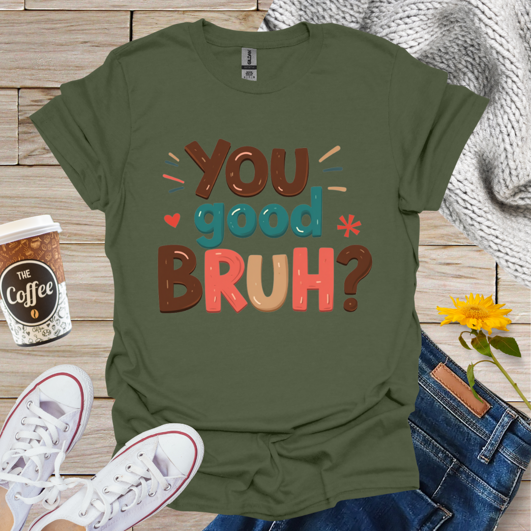 You Good Bruh T-Shirt