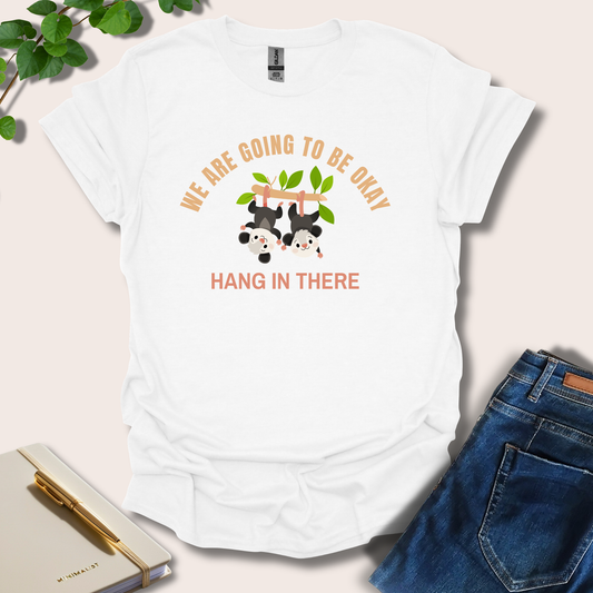 We Are Going To Be Okay Hang In There T-Shirt